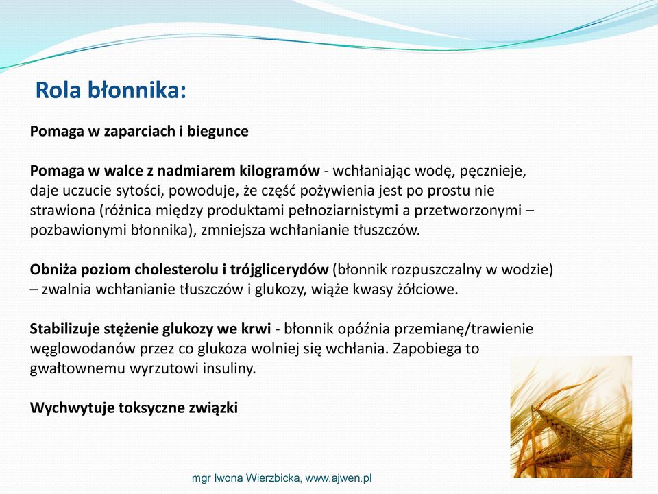 Obniża poziom cholesterolu i trójglicerydów (błonnik rozpuszczalny w wodzie) zwalnia wchłanianie tłuszczów i glukozy, wiąże kwasy żółciowe.