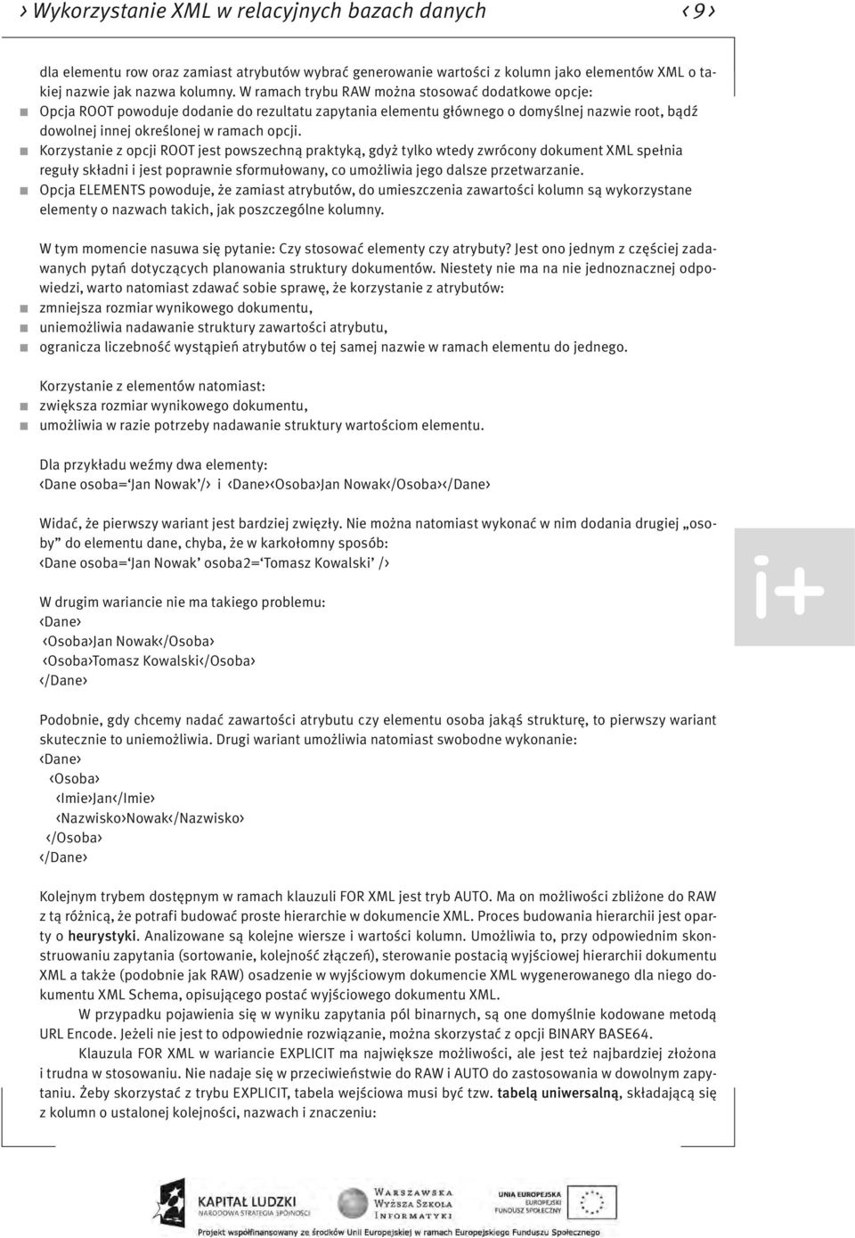 Korzystanie z opcji ROOT jest powszechną praktyką, gdyż tylko wtedy zwrócony dokument XML spełnia reguły składni i jest poprawnie sformułowany, co umożliwia jego dalsze przetwarzanie.