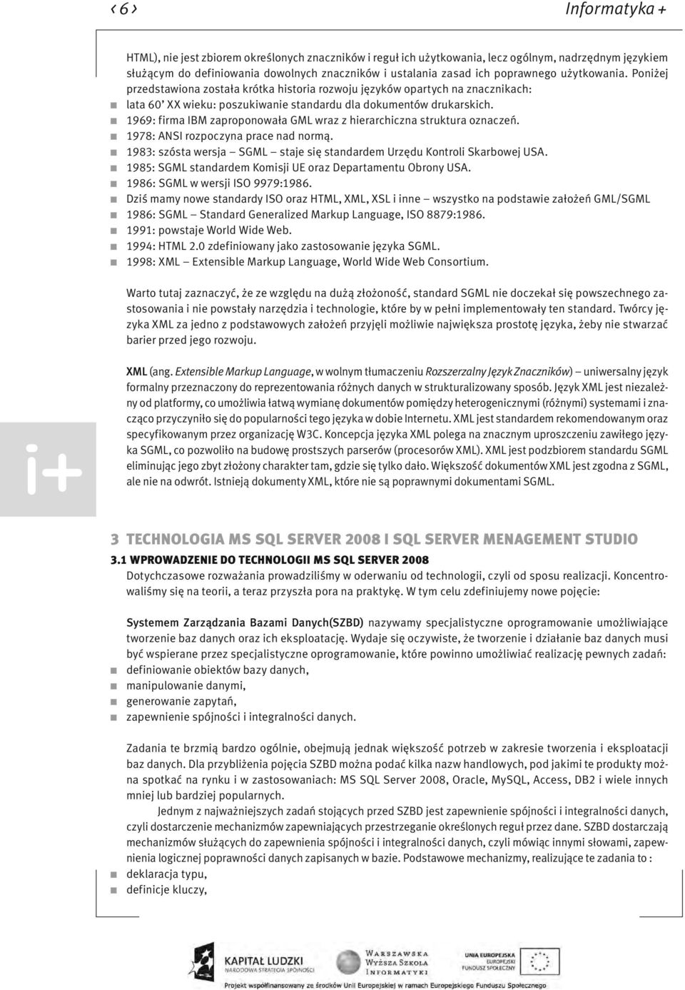 1969: firma IBM zaproponowała GML wraz z hierarchiczna struktura oznaczeń. 1978: ANSI rozpoczyna prace nad normą. 1983: szósta wersja SGML staje się standardem Urzędu Kontroli Skarbowej USA.