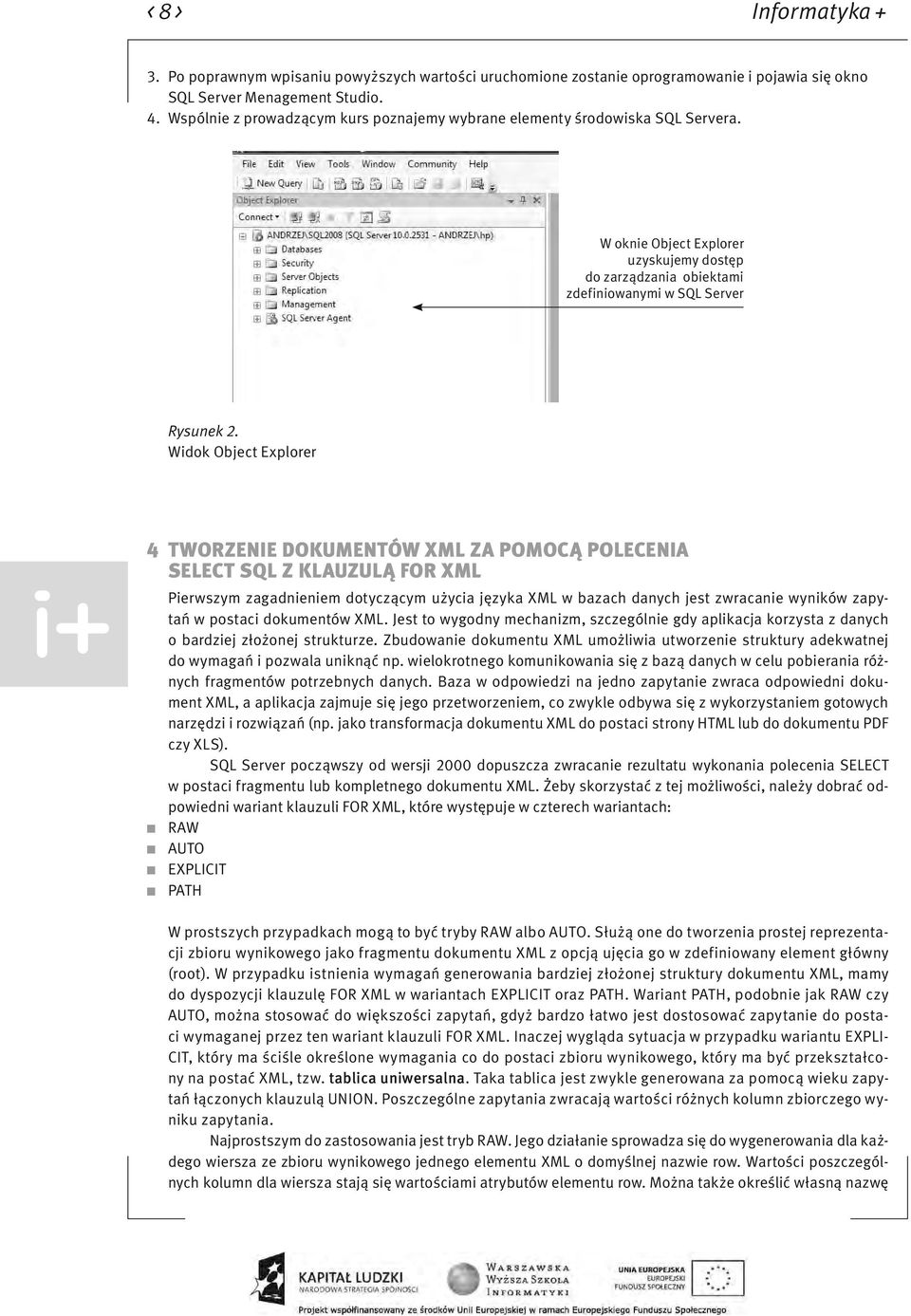 Widok Object Explorer 4 TWORZENIE DOKUMENTÓW XML ZA POMOCĄ POLECENIA SELECT SQL Z KLAUZULĄ FOR XML Pierwszym zagadnieniem dotyczącym użycia języka XML w bazach danych jest zwracanie wyników zapytań w