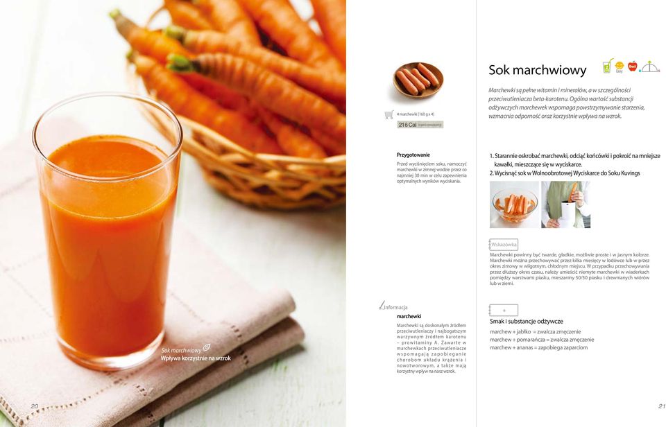 Przed wyciśnięciem soku, namoczyć marchewki w zimnej wodzie przez co najmniej 30 min w celu zapewnienia optymalnych wyników wyciskania. 1.