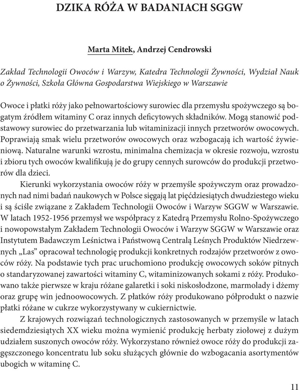 Mogą stanowić podstawowy surowiec do przetwarzania lub witaminizacji innych przetworów owocowych. Poprawiają smak wielu przetworów owocowych oraz wzbogacają ich wartość żywieniową.