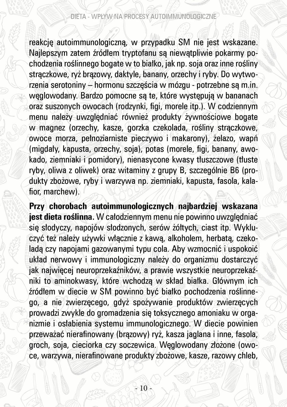 Do wytworzenia serotoniny hormonu szczęścia w mózgu - potrzebne są m.in. węglowodany. Bardzo pomocne są te, które występują w bananach oraz suszonych owocach (rodzynki, figi, morele itp.).