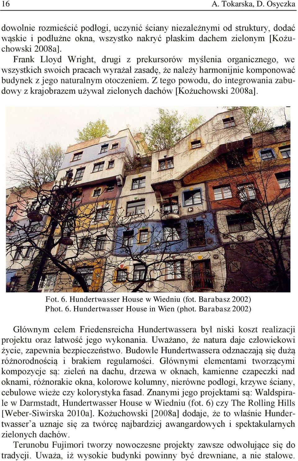 Z tego powodu, do integrowania zabudowy z krajobrazem używał zielonych dachów [Kożuchowski 2008a]. Fot. 6. Hundertwasser House w Wiedniu (fot. Barabasz 2002) Phot. 6. Hundertwasser House in Wien (phot.