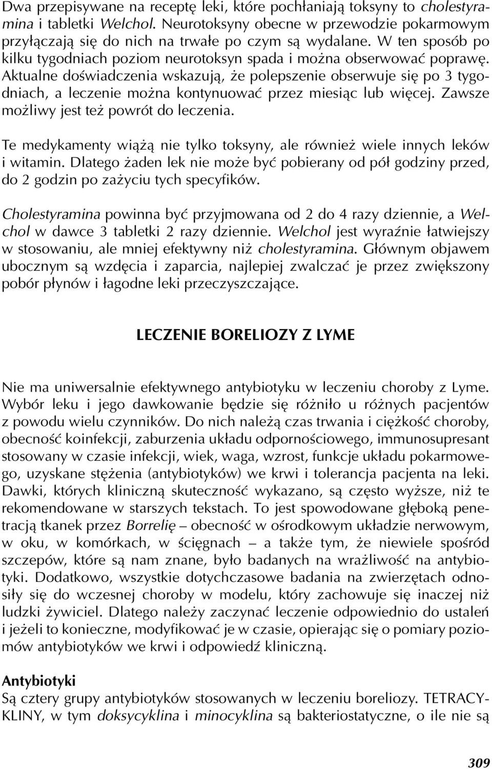 Aktualne doświadczenia wskazują, że polepszenie obserwuje się po 3 tygodniach, a leczenie można kontynuować przez miesiąc lub więcej. Zawsze możliwy jest też powrót do leczenia.