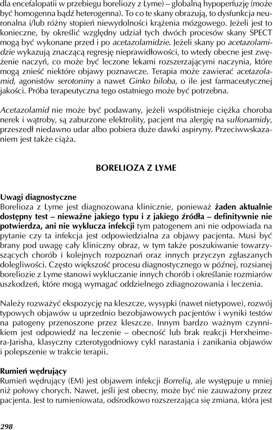 Jeżeli jest to konieczne, by określić względny udział tych dwóch procesów skany SPECT mogą być wykonane przed i po acetazolamidzie.