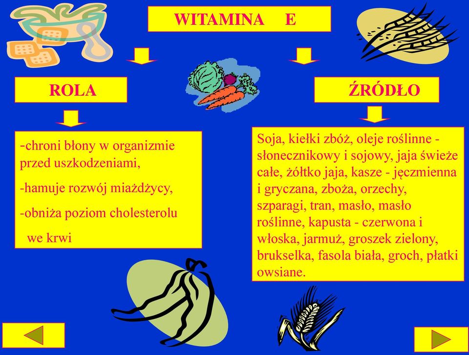 świeże całe, żółtko jaja, kasze - jęczmienna i gryczana, zboża, orzechy, szparagi, tran, masło, masło