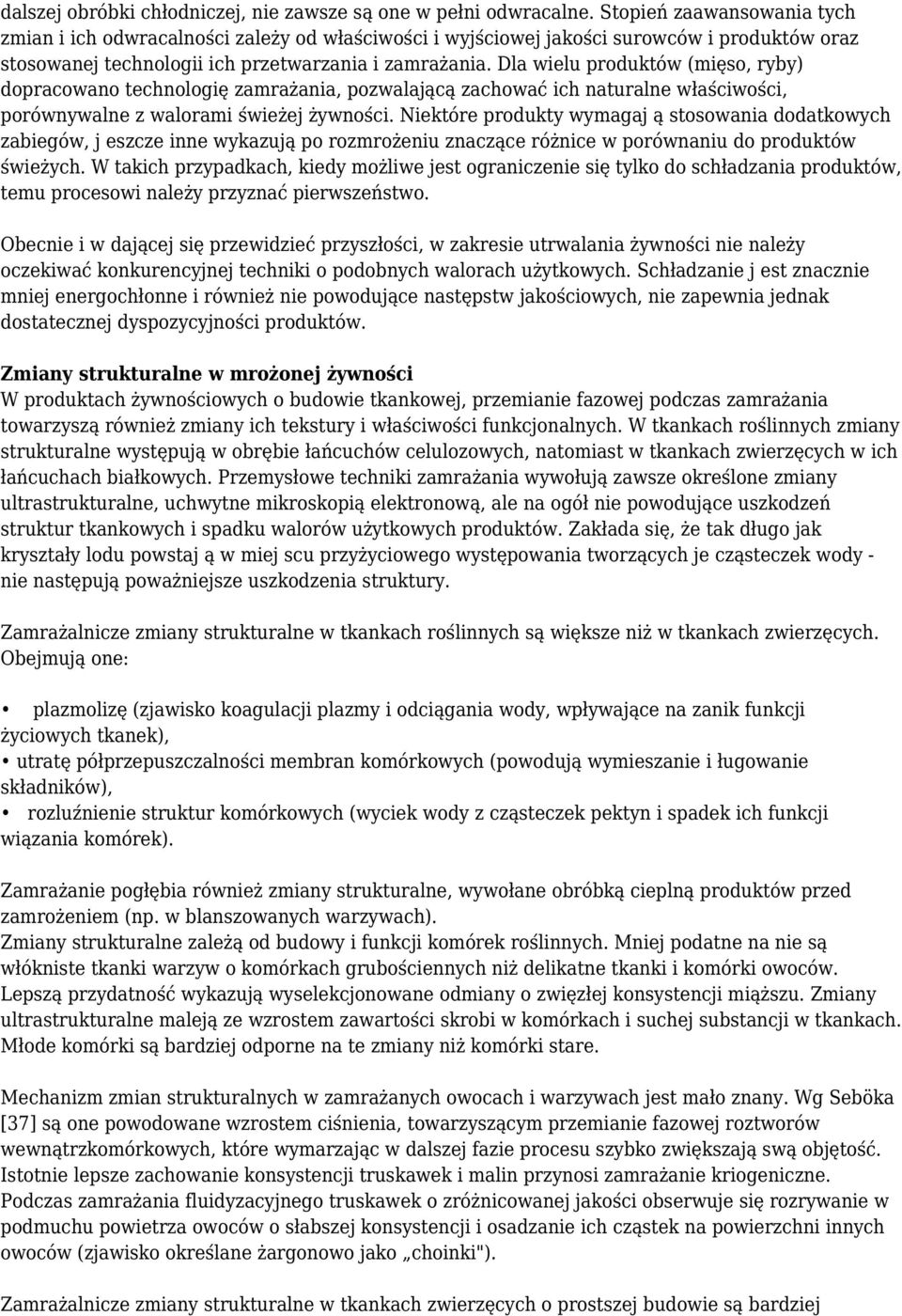 Dla wielu produktów (mięso, ryby) dopracowano technologię zamrażania, pozwalającą zachować ich naturalne właściwości, porównywalne z walorami świeżej żywności.