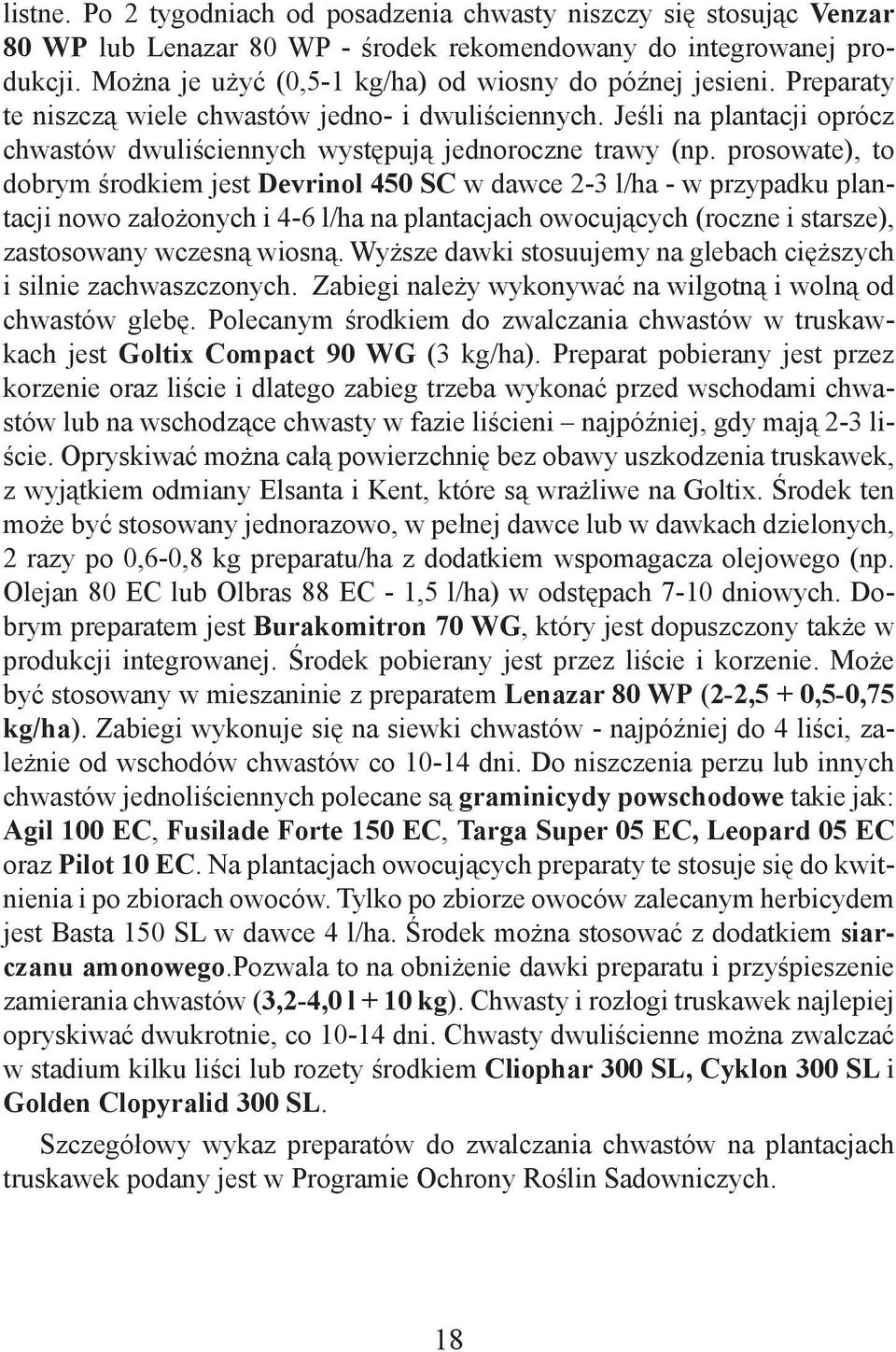 prosowate), to dobrym środkiem jest Devrinol 450 SC w dawce 2-3 l/ha - w przypadku plantacji nowo założonych i 4-6 l/ha na plantacjach owocujących (roczne i starsze), zastosowany wczesną wiosną.