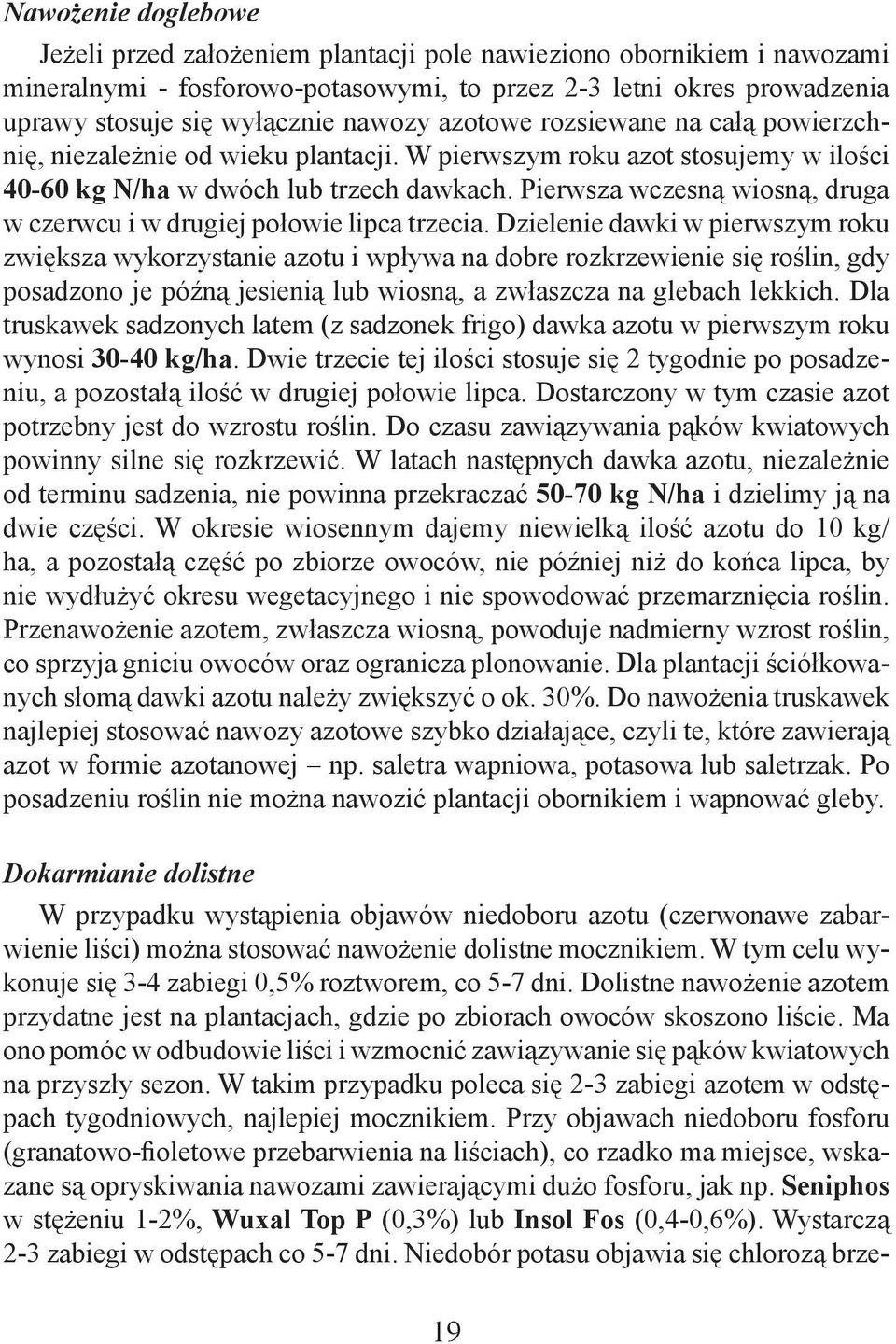 Pierwsza wczesną wiosną, druga w czerwcu i w drugiej połowie lipca trzecia.