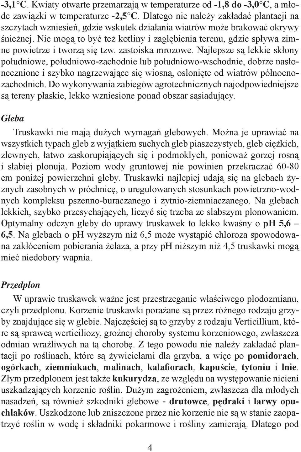 Nie mogą to być też kotliny i zagłębienia terenu, gdzie spływa zimne powietrze i tworzą się tzw. zastoiska mrozowe.