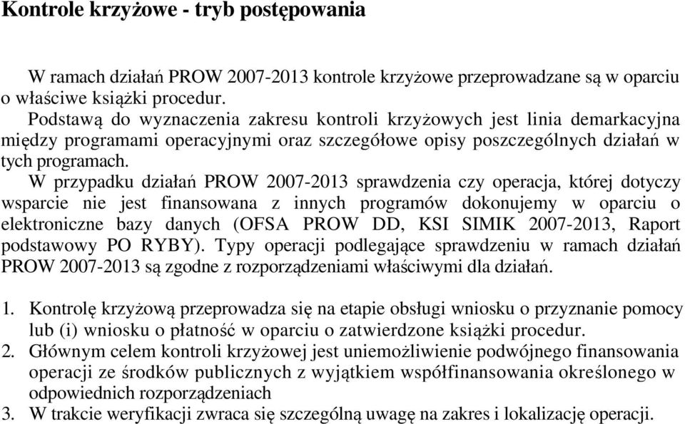 W przypadku działań PROW 2007-2013 sprawdzenia czy operacja, której dotyczy wsparcie nie jest finansowana z innych programów dokonujemy w oparciu o elektroniczne bazy danych (OFSA PROW DD, KSI SIMIK