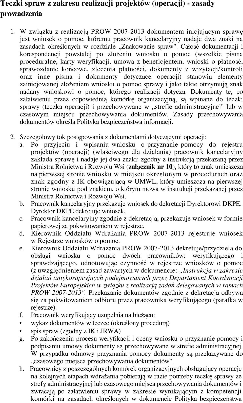 Całość dokumentacji i korespondencji powstałej po złożeniu wniosku o pomoc (wszelkie pisma proceduralne, karty weryfikacji, umowa z beneficjentem, wnioski o płatność, sprawozdanie końcowe, zlecenia