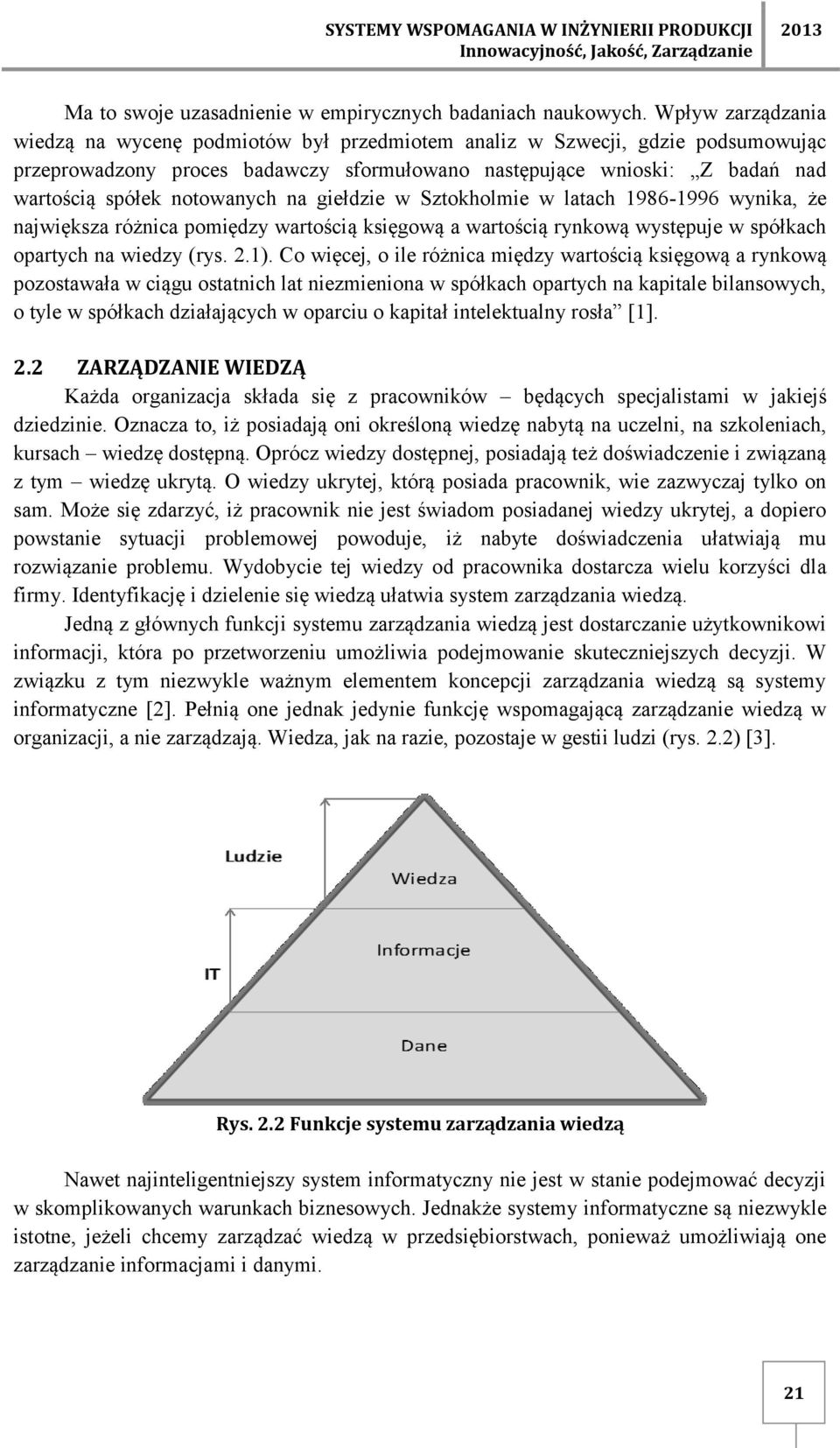 notowanych na giełdzie w Sztokholmie w latach 1986-1996 wynika, że największa różnica pomiędzy wartością księgową a wartością rynkową występuje w spółkach opartych na wiedzy (rys. 2.1).