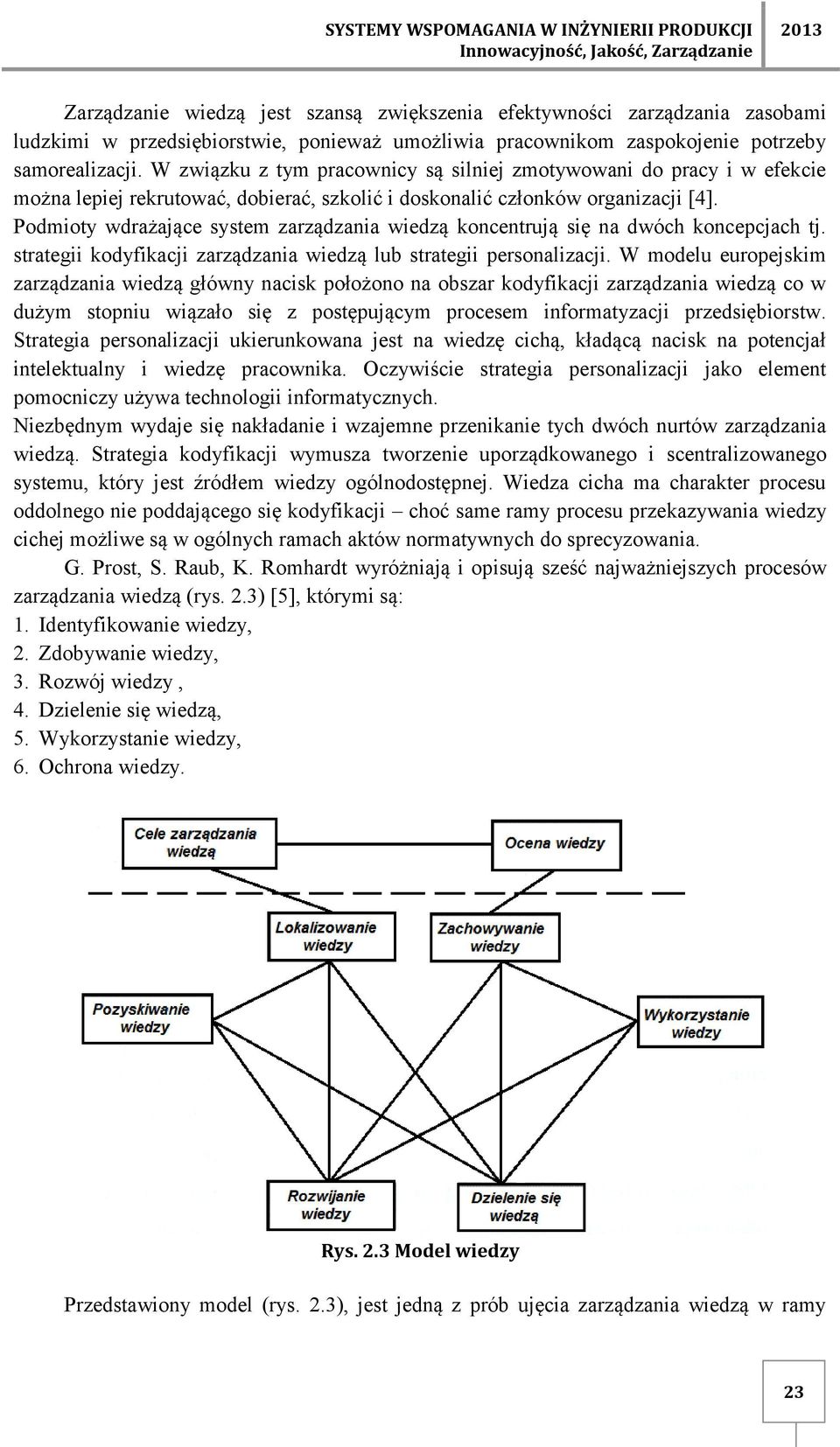 W związku z tym pracownicy są silniej zmotywowani do pracy i w efekcie można lepiej rekrutować, dobierać, szkolić i doskonalić członków organizacji [4].