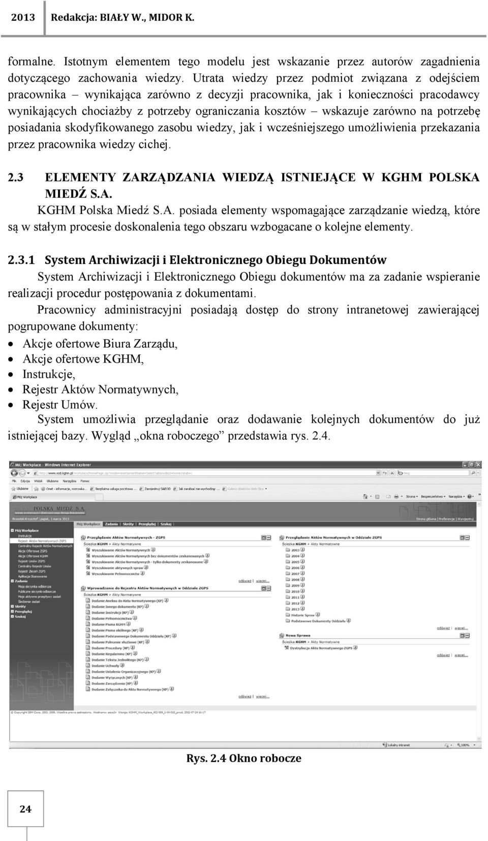 zarówno na potrzebę posiadania skodyfikowanego zasobu wiedzy, jak i wcześniejszego umożliwienia przekazania przez pracownika wiedzy cichej. 2.