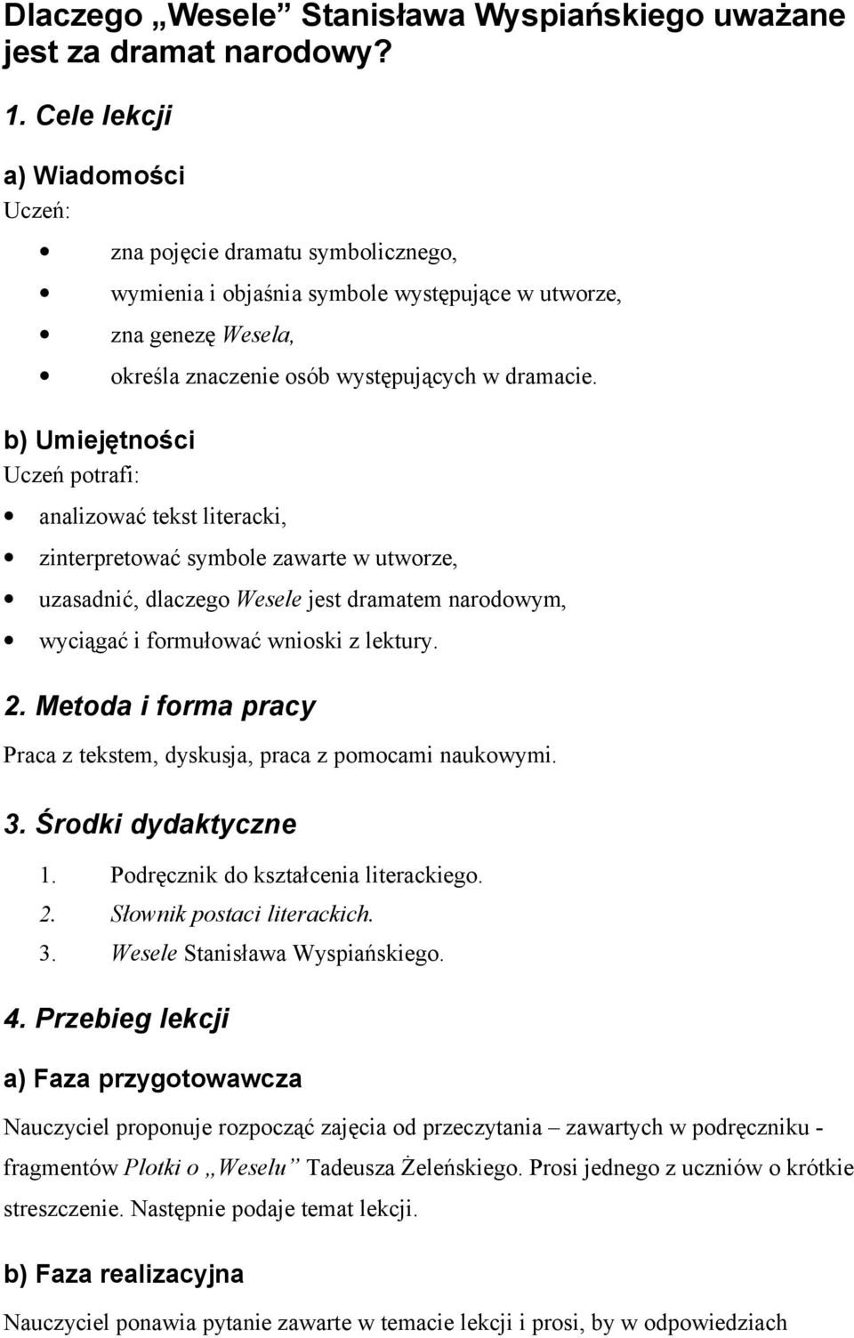 b) Umiejętności Uczeń potrafi: analizować tekst literacki, zinterpretować symbole zawarte w utworze, uzasadnić, dlaczego Wesele jest dramatem narodowym, wyciągać i formułować wnioski z lektury. 2.