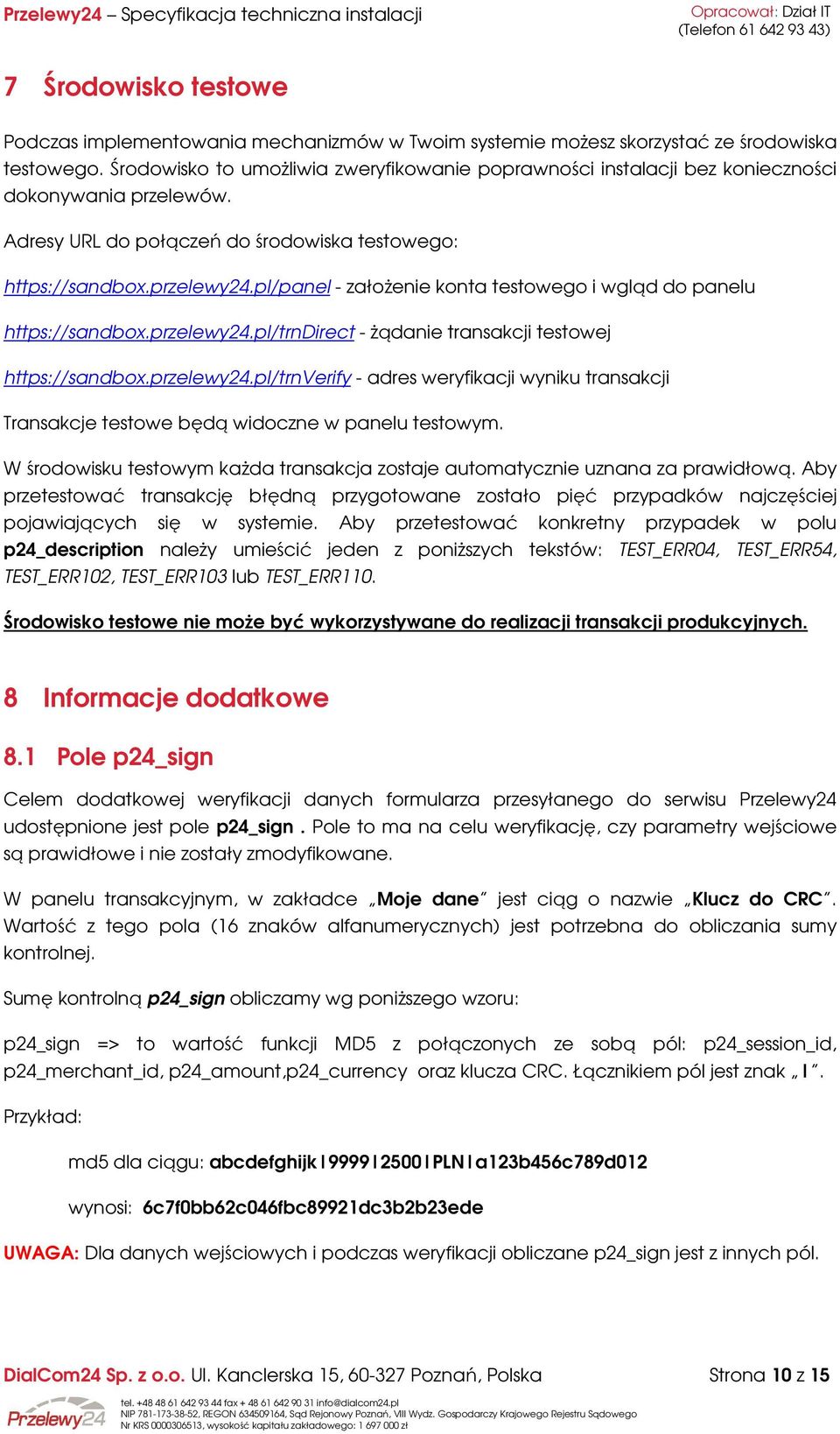 pl/panel - założenie konta testowego i wgląd do panelu https://sandbox.przelewy24.pl/trndirect - żądanie transakcji testowej https://sandbox.przelewy24.pl/trnverify - adres weryfikacji wyniku transakcji Transakcje testowe będą widoczne w panelu testowym.