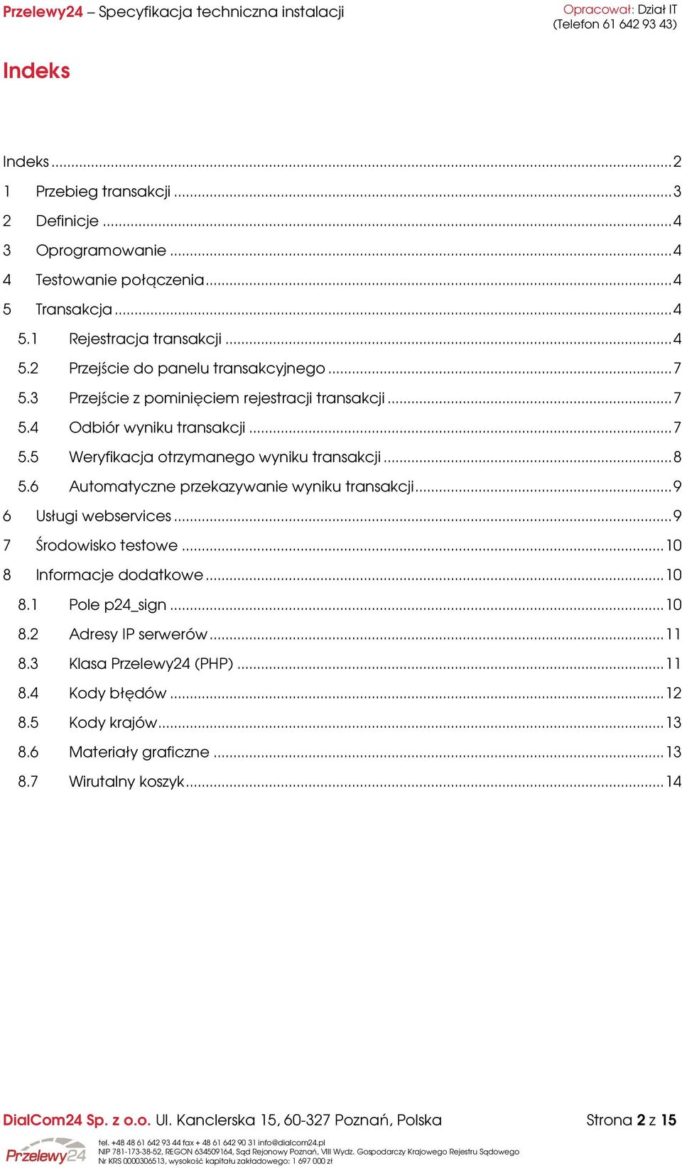 6 Automatyczne przekazywanie wyniku transakcji... 9 6 Usługi webservices... 9 7 Środowisko testowe... 10 8 Informacje dodatkowe... 10 8.1 Pole p24_sign... 10 8.2 Adresy IP serwerów.