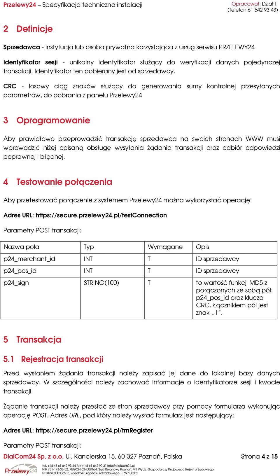 CRC - losowy ciąg znaków służący do generowania sumy kontrolnej przesyłanych parametrów, do pobrania z panelu Przelewy24 3 Oprogramowanie Aby prawidłowo przeprowadzić transakcję sprzedawca na swoich