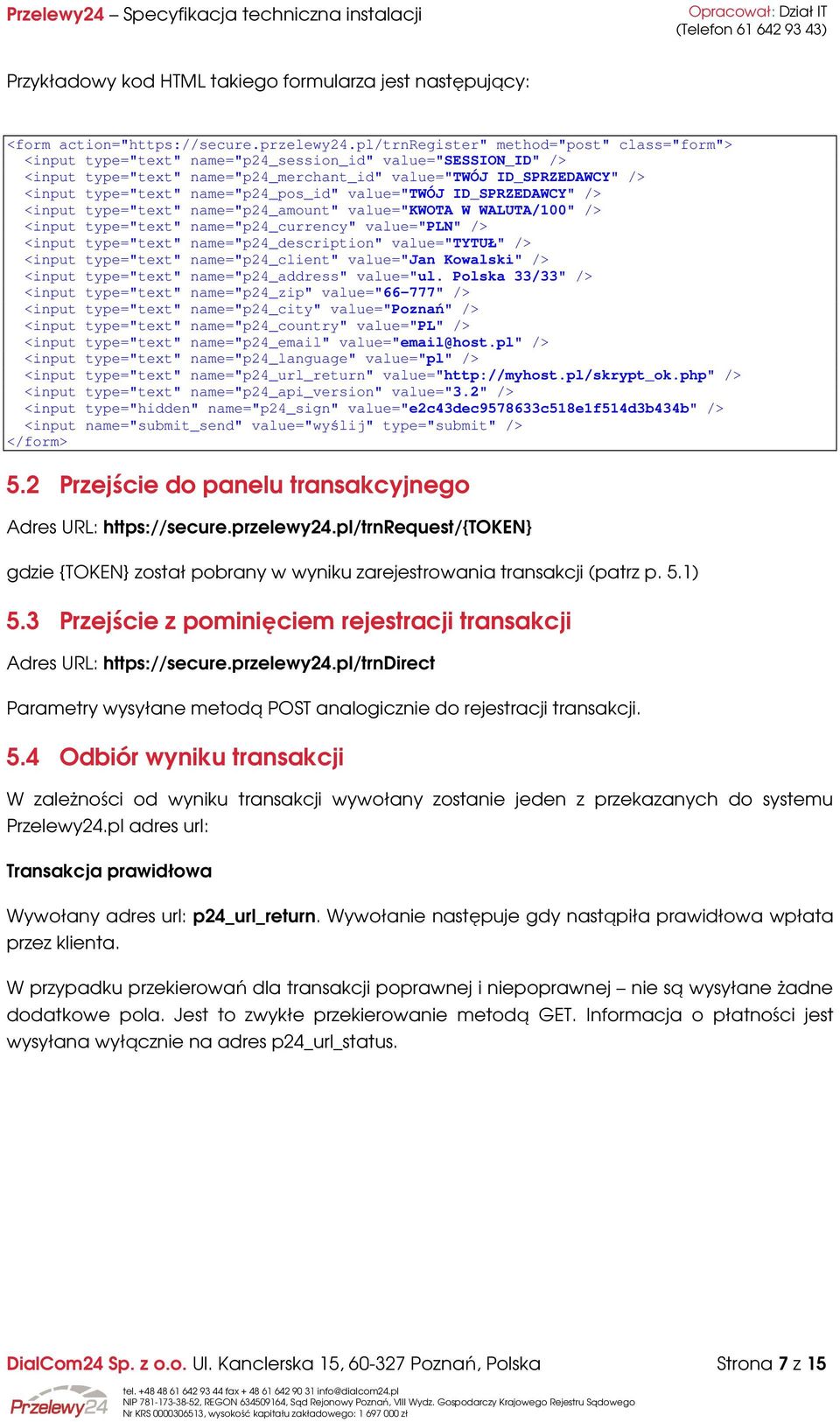 name="p24_pos_id" value="twój ID_SPRZEDAWCY" /> <input type="text" name="p24_amount" value="kwota W WALUTA/100" /> <input type="text" name="p24_currency" value="pln" /> <input type="text"