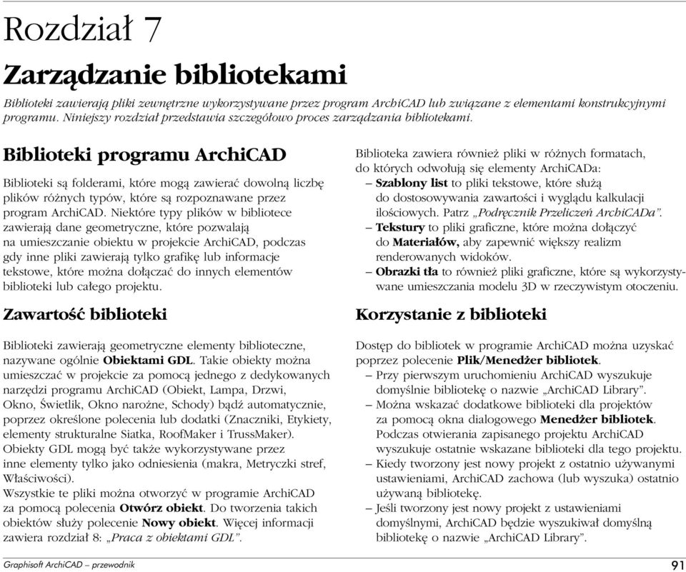 Biblioteki programu ArchiCAD Biblioteki sà folderami, które mogà zawieraç dowolnà liczb plików ró nych typów, które sà rozpoznawane przez program ArchiCAD.