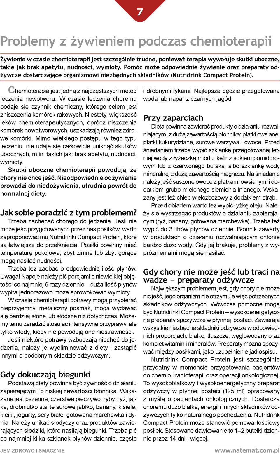 Chemioterapia jest jedną z najczęstszych metod leczenia nowotworu. W czasie leczenia choremu podaje się czynnik chemiczny, którego celem jest zniszczenia komórek rakowych.