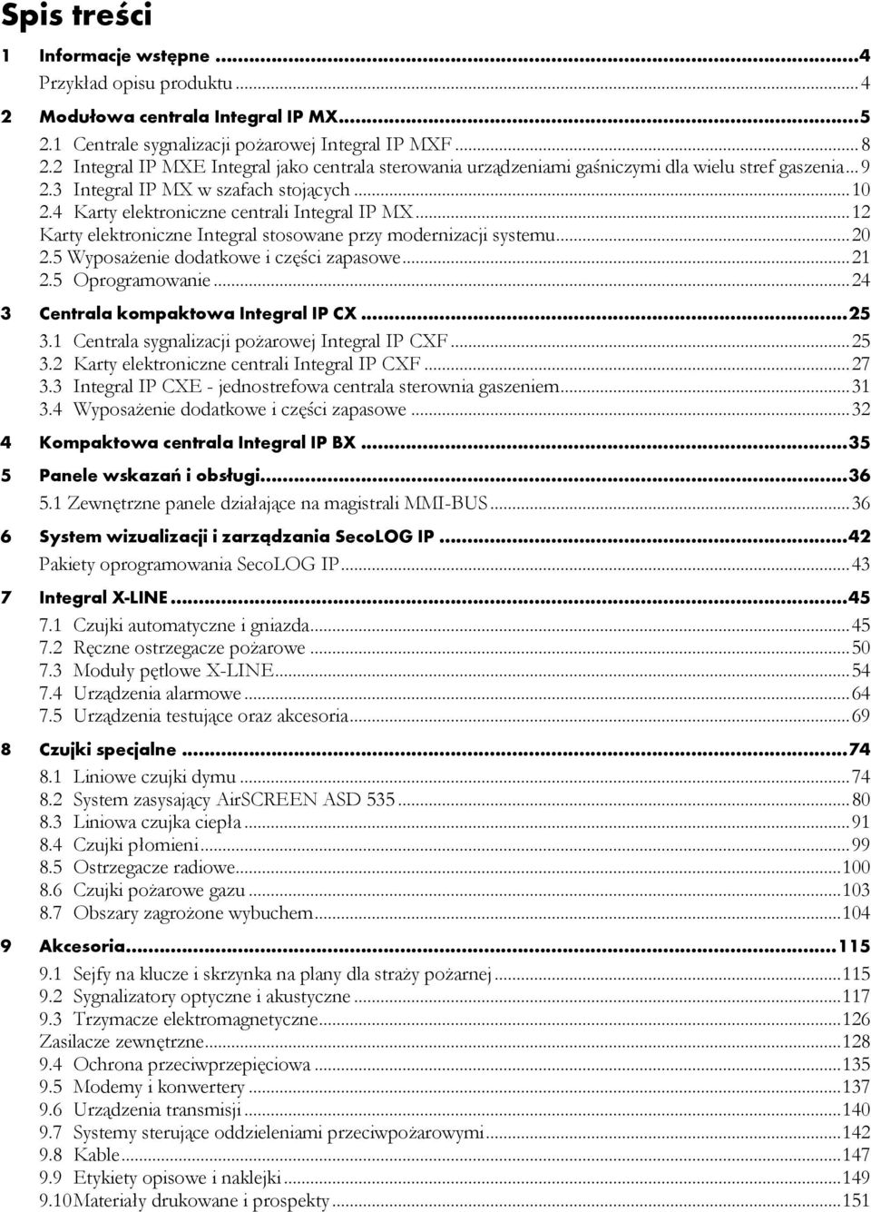 .. 12 Karty elektroniczne Integral stosowane przy modernizacji systemu... 20 2.5 Wyposażenie dodatkowe i części zapasowe... 21 2.5 Oprogramowanie... 24 3 Centrala kompaktowa Integral IP CX... 25 3.