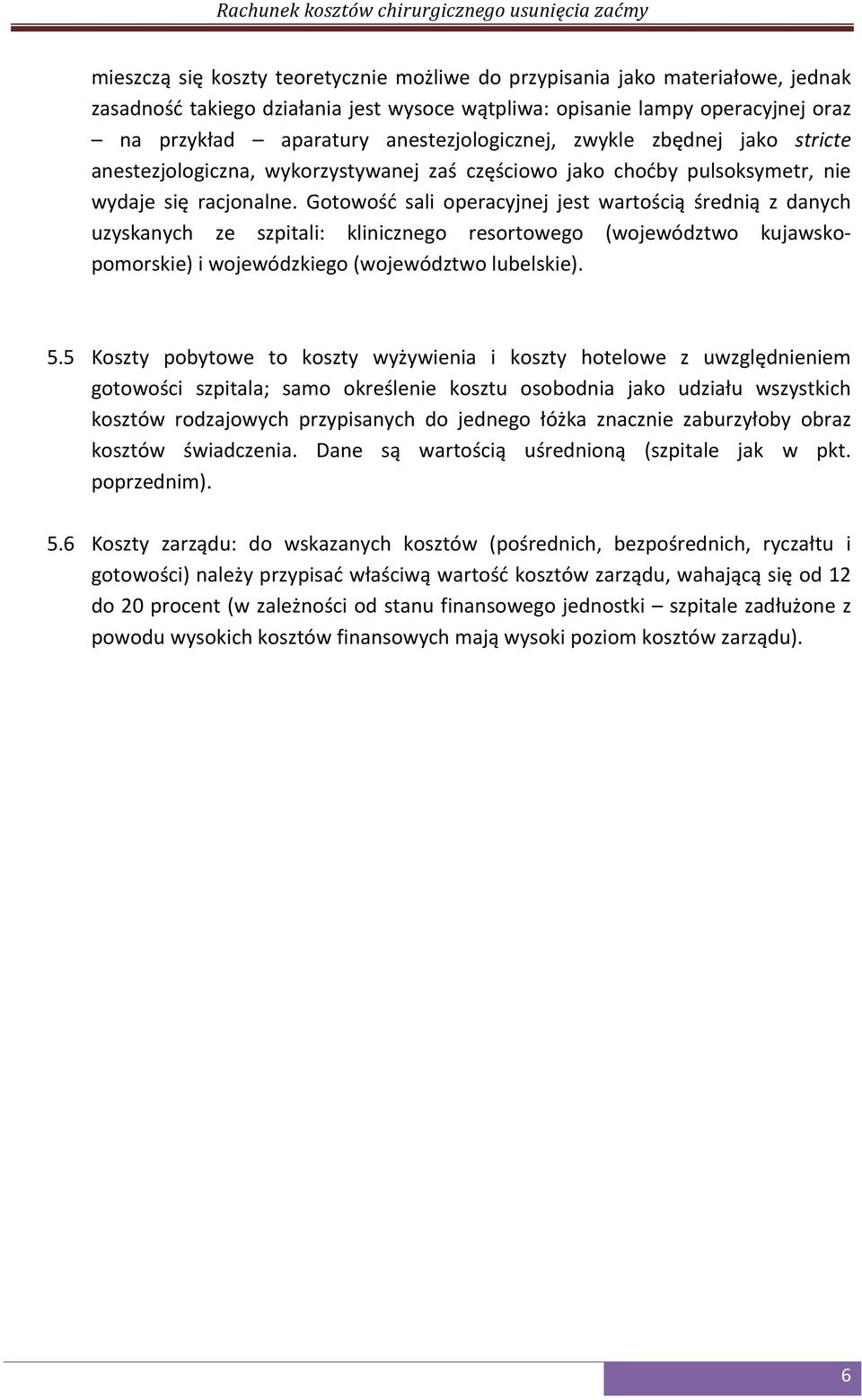 Gotowość sali operacyjnej jest wartością średnią z danych uzyskanych ze szpitali: klinicznego resortowego (województwo kujawsko- pomorskie) i wojewódzkiego (województwo lubelskie). 5.