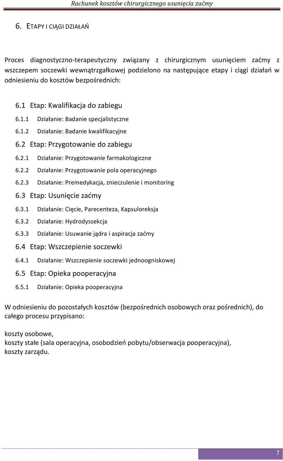 2.2 Działanie: Przygotowanie pola operacyjnego 6.2.3 Działanie: Premedykacja, znieczulenie i monitoring 6.3 Etap: Usunięcie zaćmy 6.3.1 Działanie: Cięcie, Parecenteza, Kapsuloreksja 6.3.2 Działanie: Hydrodyssekcja 6.