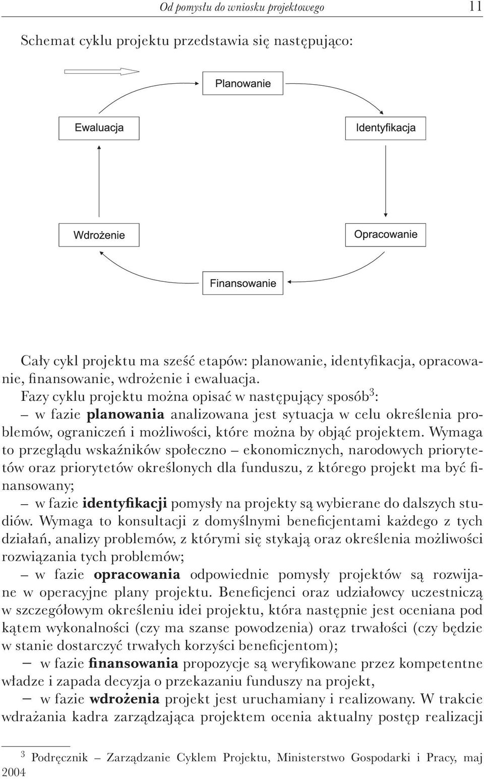 Wymaga to przeglądu wskaźników społeczno ekonomicznych, narodowych priorytetów oraz priorytetów określonych dla funduszu, z którego projekt ma być finansowany; w fazie identyfikacji pomysły na