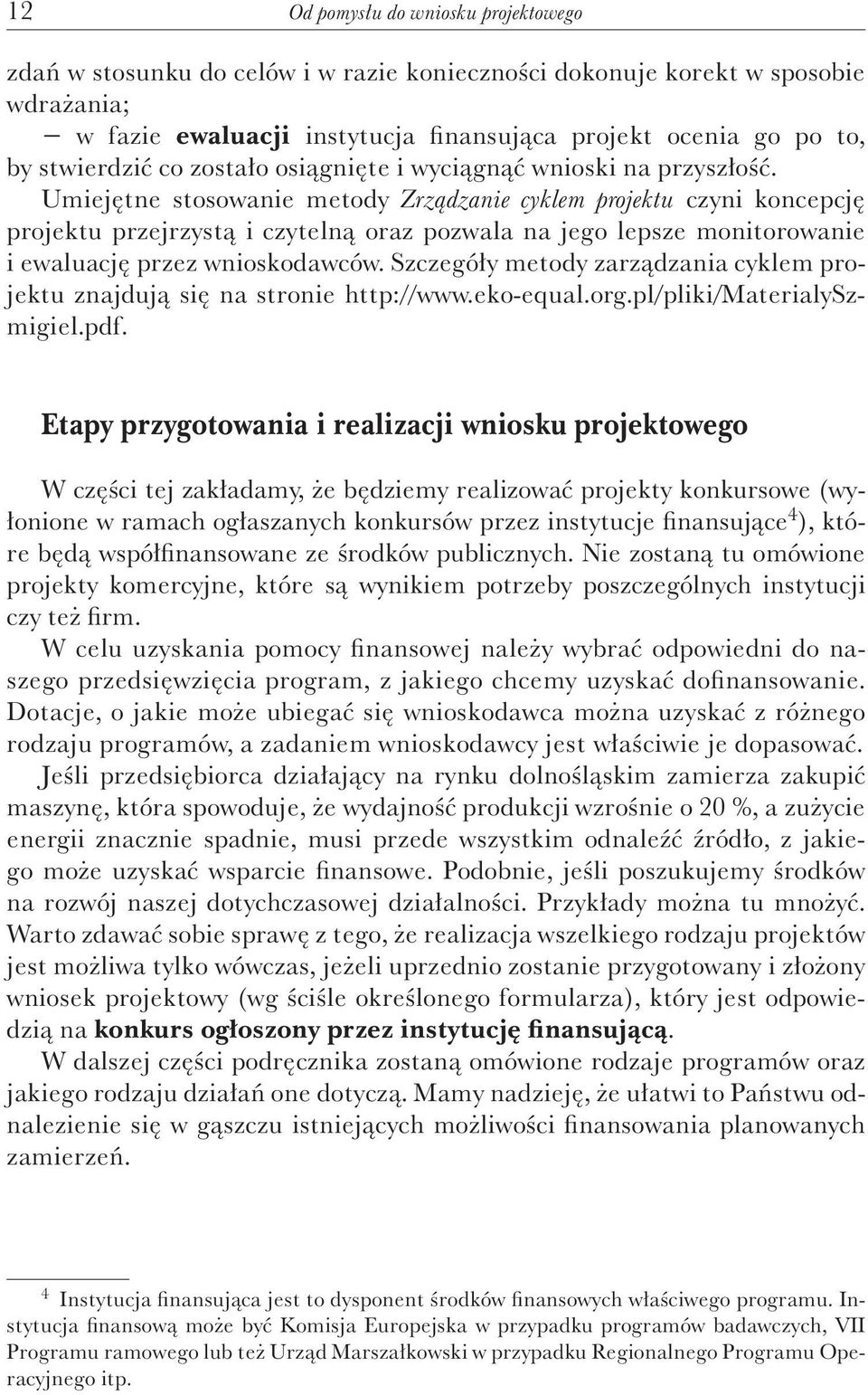 Umiejętne stosowanie metody Zrządzanie cyklem projektu czyni koncepcję projektu przejrzystą i czytelną oraz pozwala na jego lepsze monitorowanie i ewaluację przez wnioskodawców.