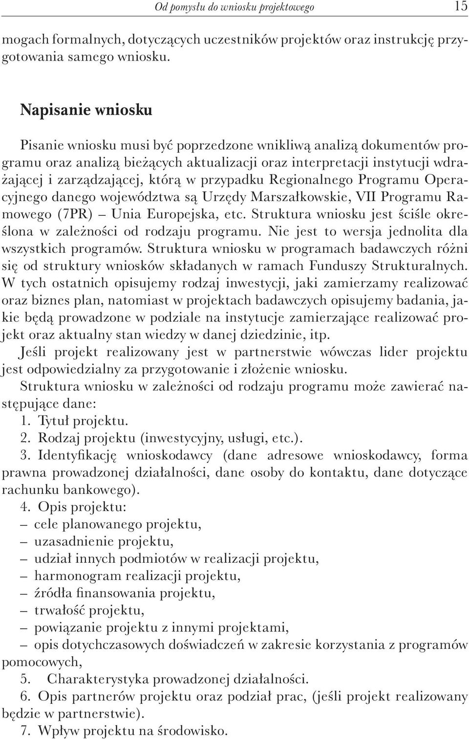 przypadku Regionalnego Programu Operacyjnego danego województwa są Urzędy Marszałkowskie, VII Programu Ramowego (7PR) Unia Europejska, etc.