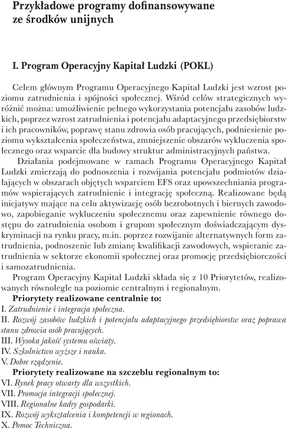 Wśród celów strategicznych wyróżnić można: umożliwienie pełnego wykorzystania potencjału zasobów ludzkich, poprzez wzrost zatrudnienia i potencjału adaptacyjnego przedsiębiorstw i ich pracowników,