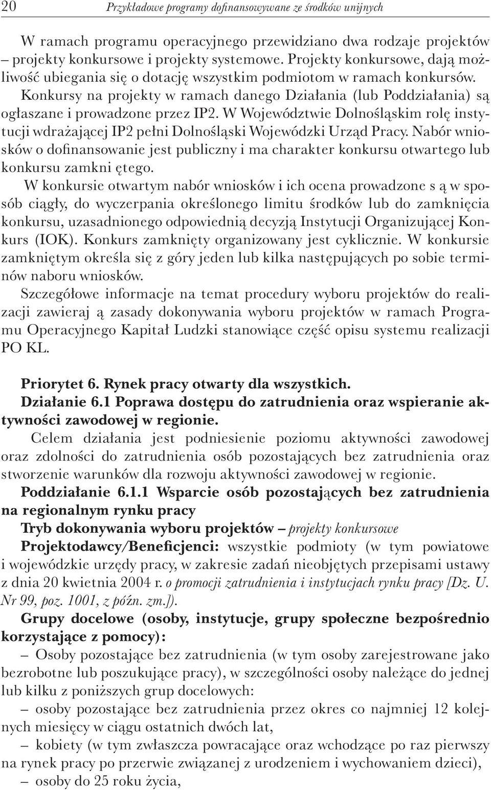 Konkursy na projekty w ramach danego Działania (lub Poddziałania) są ogłaszane i prowadzone przez IP2.