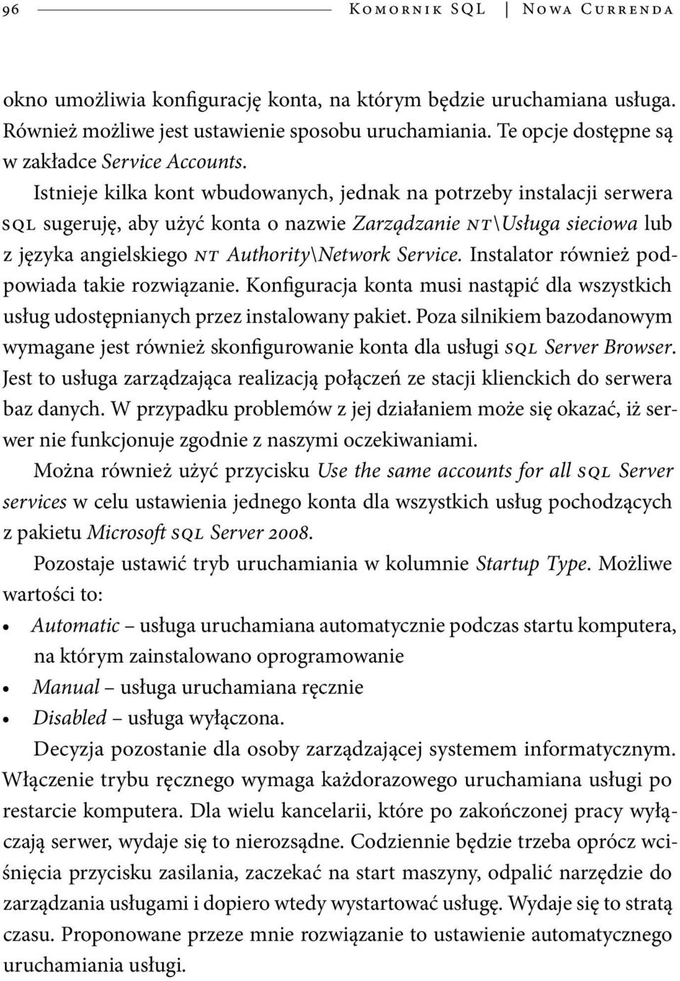 Istnieje kilka kont wbudowanych, jednak na potrzeby instalacji serwera SQL sugeruję, aby użyć konta o nazwie Zarządzanie NT\Usługa sieciowa lub z języka angielskiego NT Authority\Network Service.