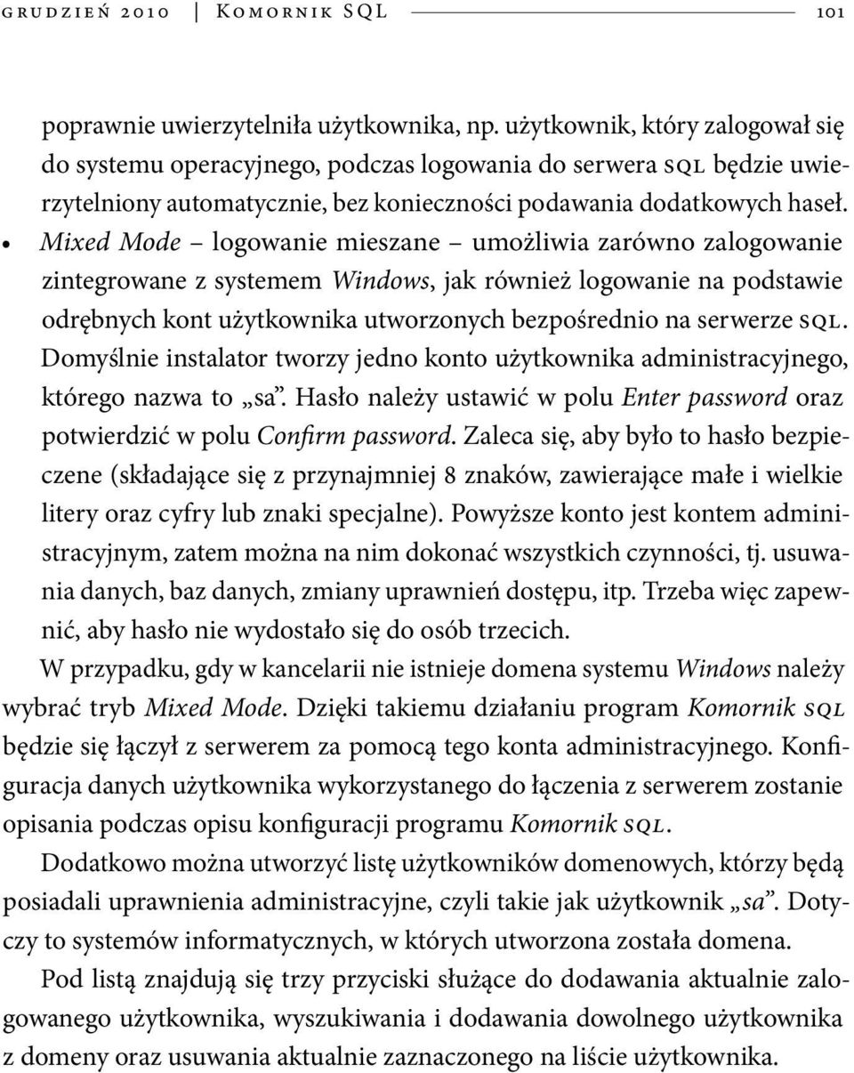 Mixed Mode logowanie mieszane umożliwia zarówno zalogowanie zintegrowane z systemem Windows, jak również logowanie na podstawie odrębnych kont użytkownika utworzonych bezpośrednio na serwerze SQL.