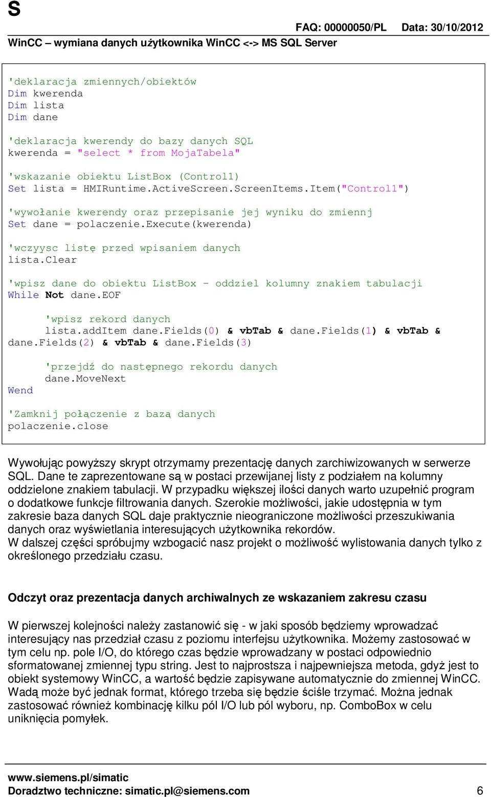 clear 'wpisz dane do obiektu ListBox oddziel kolumny znakiem tabulacji While Not dane.eof 'wpisz rekord danych lista.additem dane.fields(0) & vbtab & dane.fields(1) & vbtab & dane.