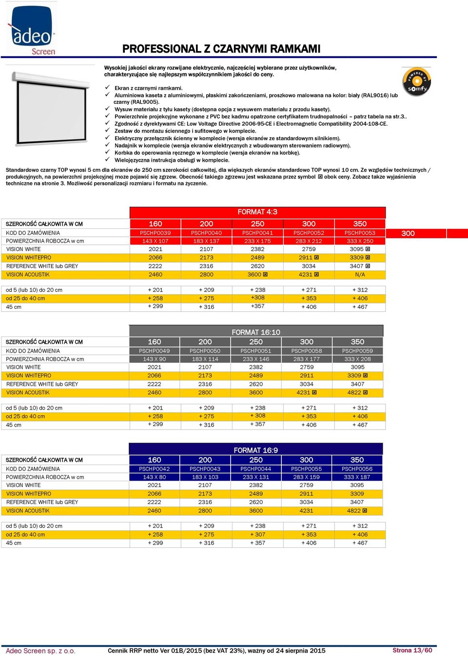 Wysuw materiału z tyłu kasety (dostępna opcja z wysuwem materiału z przodu kasety). Powierzchnie projekcyjne wykonane z PVC bez kadmu opatrzone certyfikatem trudnopalności patrz tabela na str.3.