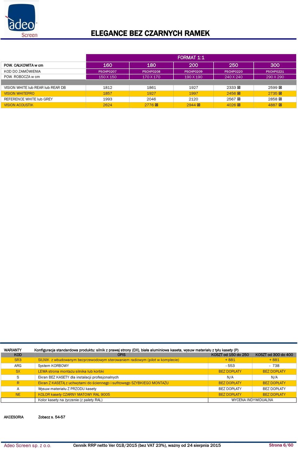 2120 2567 2858 VISION ACOUSTIK 2624 2776 2944 4026 4887 WARIANTY Konfiguracja standardowa produktu: silnik z prawej strony (DX), biała aluminiowa kaseta, wysuw materiału z tyłu kasety (P) KOD OPIS