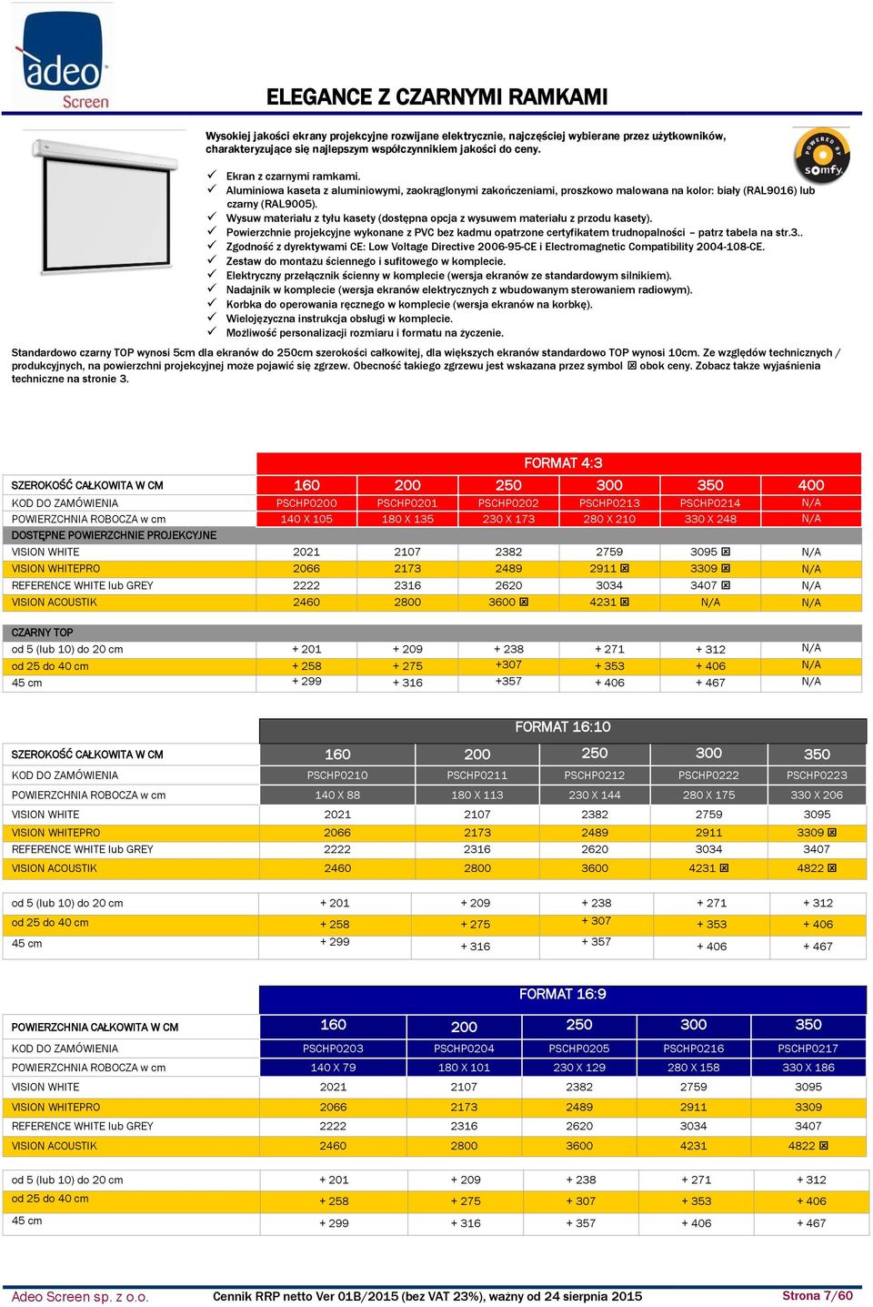 Wysuw materiału z tyłu kasety (dostępna opcja z wysuwem materiału z przodu kasety). Powierzchnie projekcyjne wykonane z PVC bez kadmu opatrzone certyfikatem trudnopalności patrz tabela na str.3.