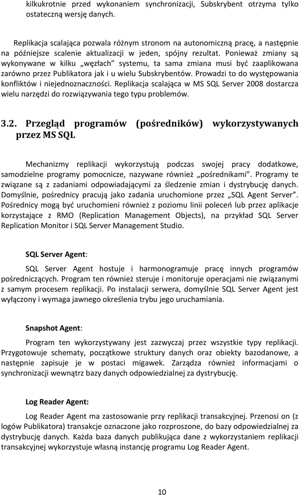 Ponieważ zmiany są wykonywane w kilku węzłach systemu, ta sama zmiana musi być zaaplikowana zarówno przez Publikatora jak i u wielu Subskrybentów.