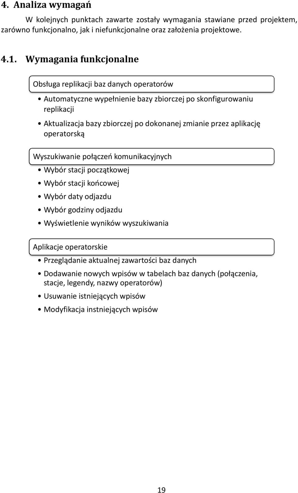 aplikację operatorską Wyszukiwanie połączeń komunikacyjnych Wybór stacji początkowej Wybór stacji końcowej Wybór daty odjazdu Wybór godziny odjazdu Wyświetlenie wyników wyszukiwania Aplikacje