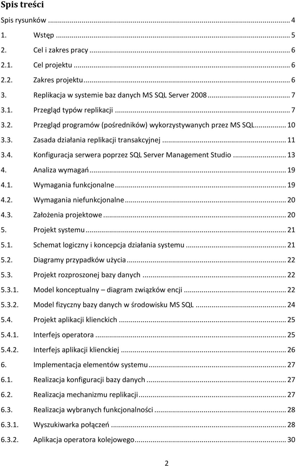 .. 13 4. Analiza wymagań... 19 4.1. Wymagania funkcjonalne... 19 4.2. Wymagania niefunkcjonalne... 20 4.3. Założenia projektowe... 20 5. Projekt systemu... 21 5.1. Schemat logiczny i koncepcja działania systemu.