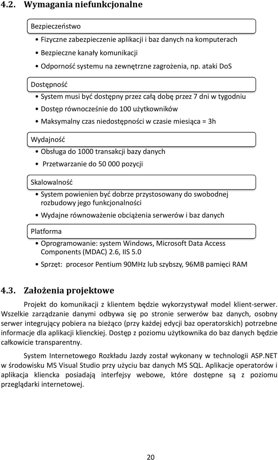 1000 transakcji bazy danych Przetwarzanie do 50 000 pozycji Skalowalność System powienien być dobrze przystosowany do swobodnej rozbudowy jego funkcjonalności Wydajne równoważenie obciążenia serwerów