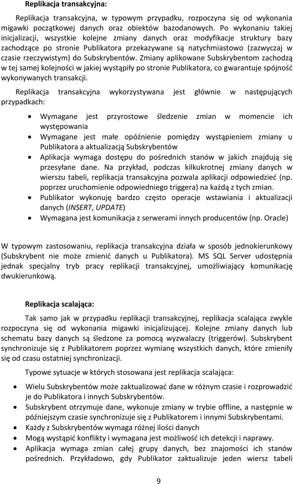 do Subskrybentów. Zmiany aplikowane Subskrybentom zachodzą w tej samej kolejności w jakiej wystąpiły po stronie Publikatora, co gwarantuje spójność wykonywanych transakcji.