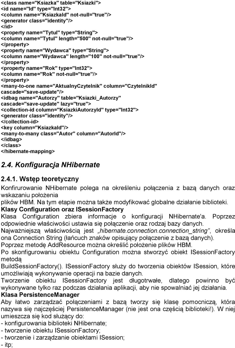 <column name="rok" not-null="true"/> </property> <many-to-one name="aktualnyczytelnik" column="czytelnikid" cascade="save-update"/> <idbag name="autorzy" table="ksiazki_autorzy" cascade="save-update"