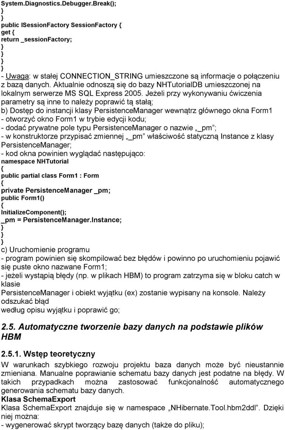 Jeżeli przy wykonywaniu ćwiczenia parametry są inne to należy poprawić tą stałą; b) Dostęp do instancji klasy PersistenceManager wewnątrz głównego okna Form1 - otworzyć okno Form1 w trybie edycji