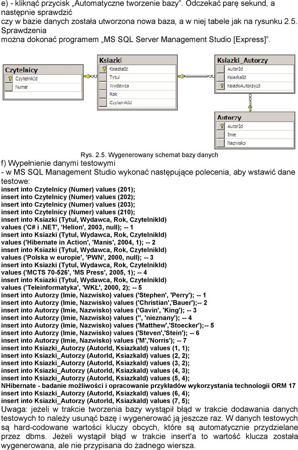 Wygenerowany schemat bazy danych f) Wypełnienie danymi testowymi - w MS SQL Management Studio wykonać następujące polecenia, aby wstawić dane testowe: insert into Czytelnicy (Numer) values (201);