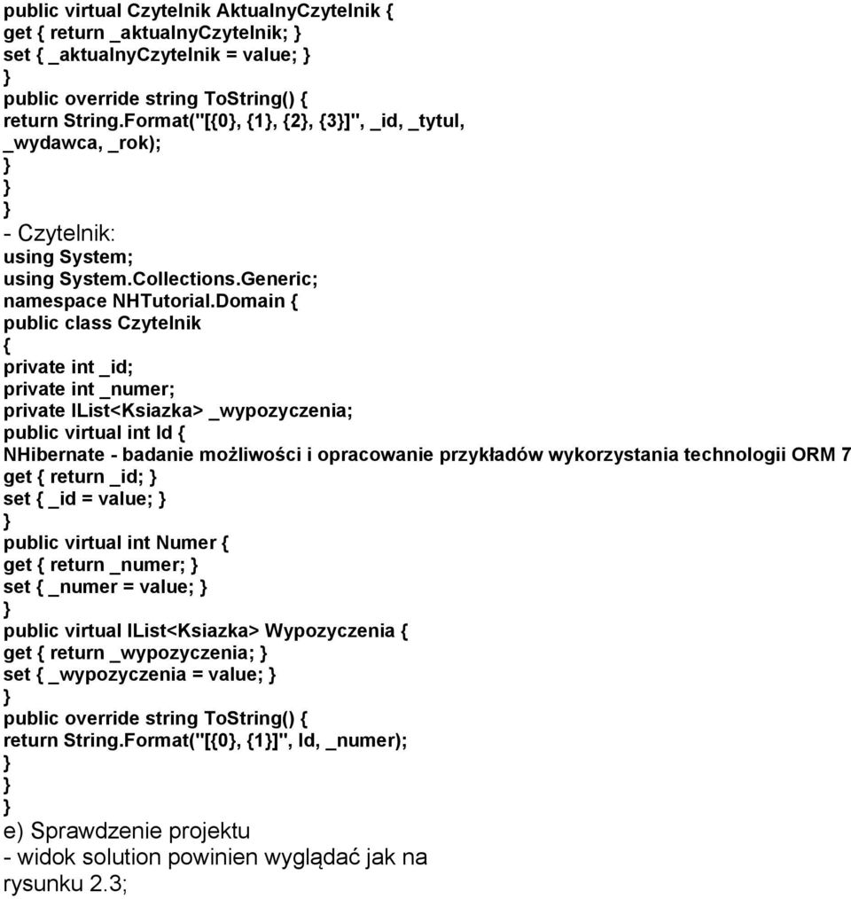 Domain public class Czytelnik private int _id; private int _numer; private IList<Ksiazka> _wypozyczenia; public virtual int Id NHibernate - badanie możliwości i opracowanie przykładów wykorzystania